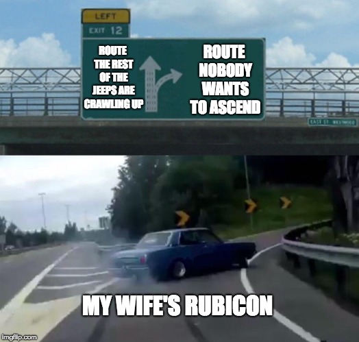 Left Exit 12 Off Ramp Meme | ROUTE NOBODY WANTS TO ASCEND; ROUTE THE REST OF THE JEEPS ARE CRAWLING UP; MY WIFE'S RUBICON | image tagged in memes,left exit 12 off ramp | made w/ Imgflip meme maker