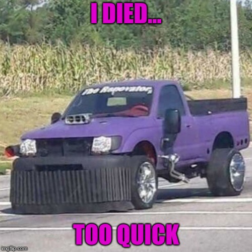 THANOS CAR | I DIED... TOO QUICK | image tagged in thanos car | made w/ Imgflip meme maker
