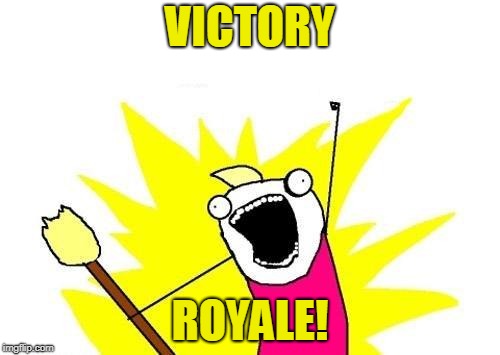 X All The Y Meme | VICTORY; ROYALE! | image tagged in memes,x all the y | made w/ Imgflip meme maker