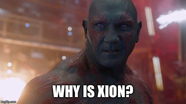 Drax | WHY IS XION? | image tagged in drax | made w/ Imgflip meme maker