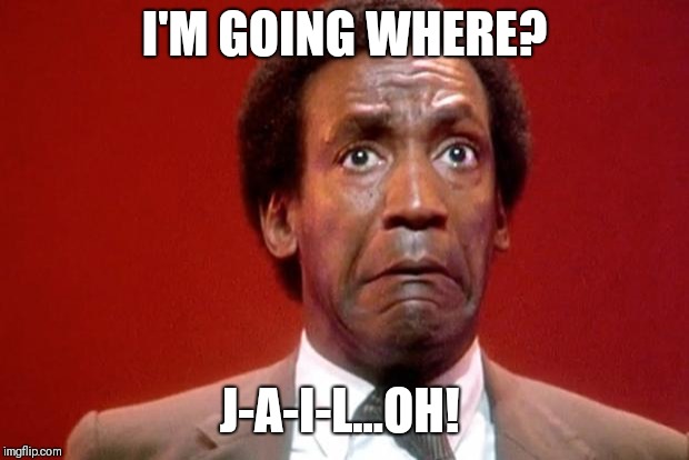Bill Cosby Pooping | I'M GOING WHERE? J-A-I-L...OH! | image tagged in bill cosby pooping | made w/ Imgflip meme maker