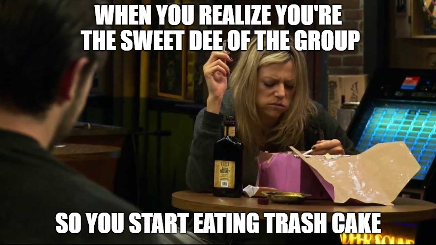 When You Become Sweet Dee | WHEN YOU REALIZE YOU'RE THE SWEET DEE OF THE GROUP; SO YOU START EATING TRASH CAKE | image tagged in it's always sunny in philidelphia,charlie work,sweet dee,trash cake | made w/ Imgflip meme maker
