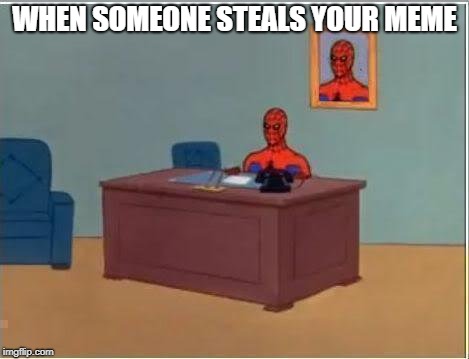 Spiderman Computer Desk Meme | WHEN SOMEONE STEALS YOUR MEME | image tagged in memes,spiderman computer desk,spiderman | made w/ Imgflip meme maker