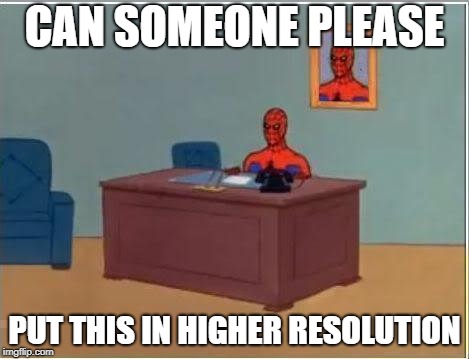 Spiderman Computer Desk Meme | CAN SOMEONE PLEASE; PUT THIS IN HIGHER RESOLUTION | image tagged in memes,spiderman computer desk,spiderman | made w/ Imgflip meme maker