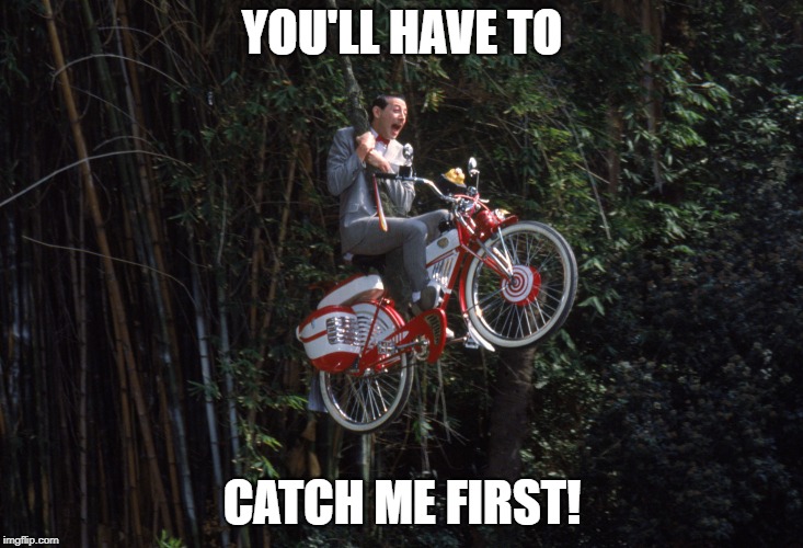 YOU'LL HAVE TO CATCH ME FIRST! | made w/ Imgflip meme maker