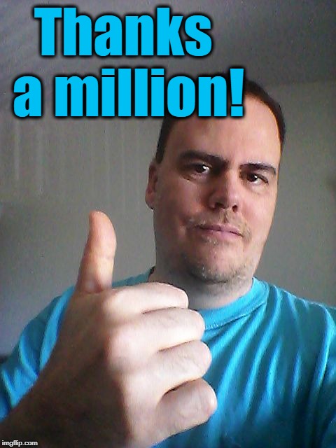 Thumbs up | Thanks a million! | image tagged in thumbs up | made w/ Imgflip meme maker