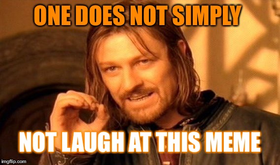 One Does Not Simply Meme | ONE DOES NOT SIMPLY NOT LAUGH AT THIS MEME | image tagged in memes,one does not simply | made w/ Imgflip meme maker