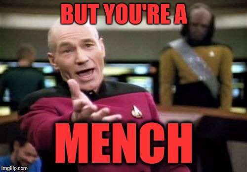 Picard Wtf Meme | BUT YOU'RE A MENCH | image tagged in memes,picard wtf | made w/ Imgflip meme maker