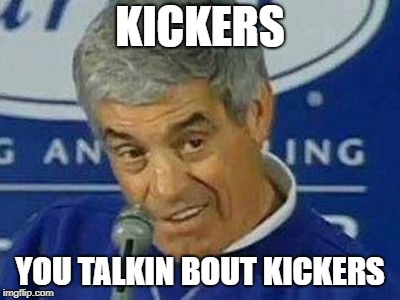 PLAYOFFS | KICKERS; YOU TALKIN BOUT KICKERS | image tagged in playoffs | made w/ Imgflip meme maker