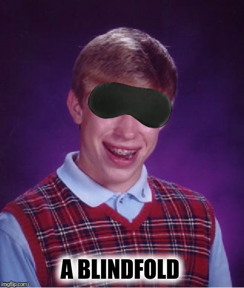 A BLINDFOLD | made w/ Imgflip meme maker