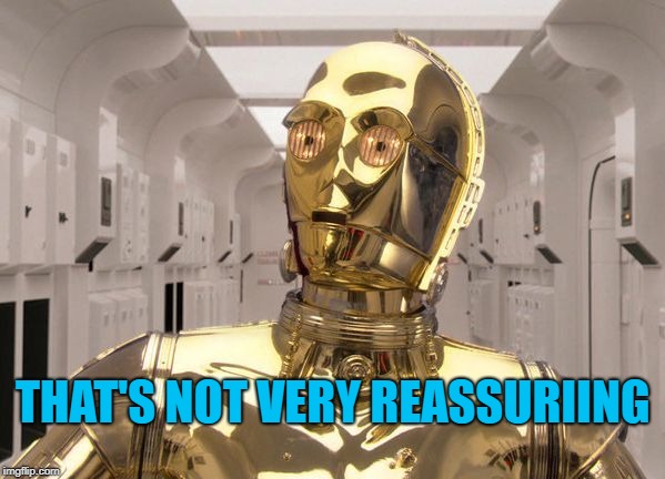 Not reassuring | THAT'S NOT VERY REASSURIING | image tagged in c-3po,memes,star wars | made w/ Imgflip meme maker