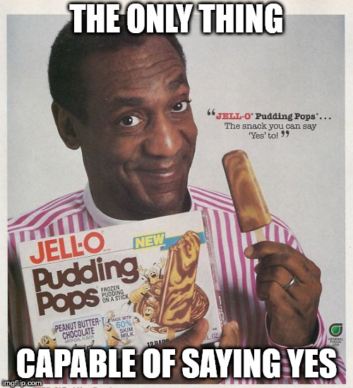 Did They Really Consent? | THE ONLY THING; CAPABLE OF SAYING YES | image tagged in pudding pops | made w/ Imgflip meme maker