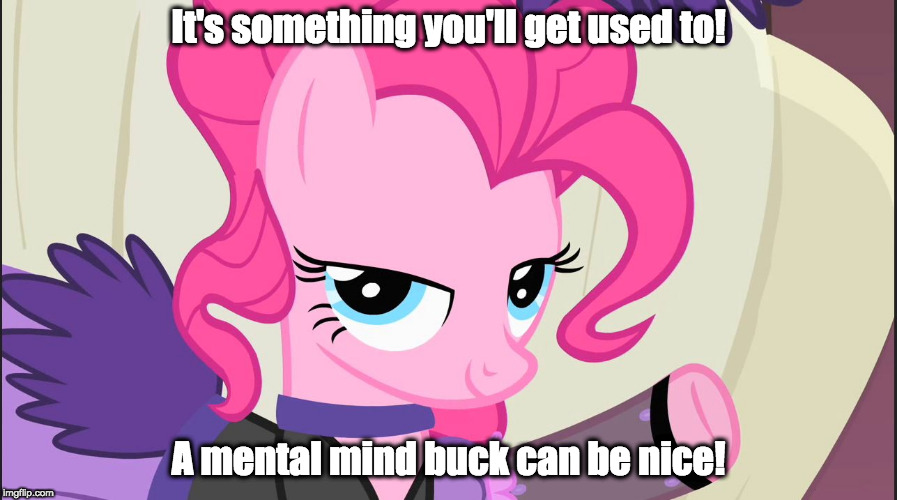 Old West Pinkie Pie | It's something you'll get used to! A mental mind buck can be nice! | image tagged in old west pinkie pie | made w/ Imgflip meme maker