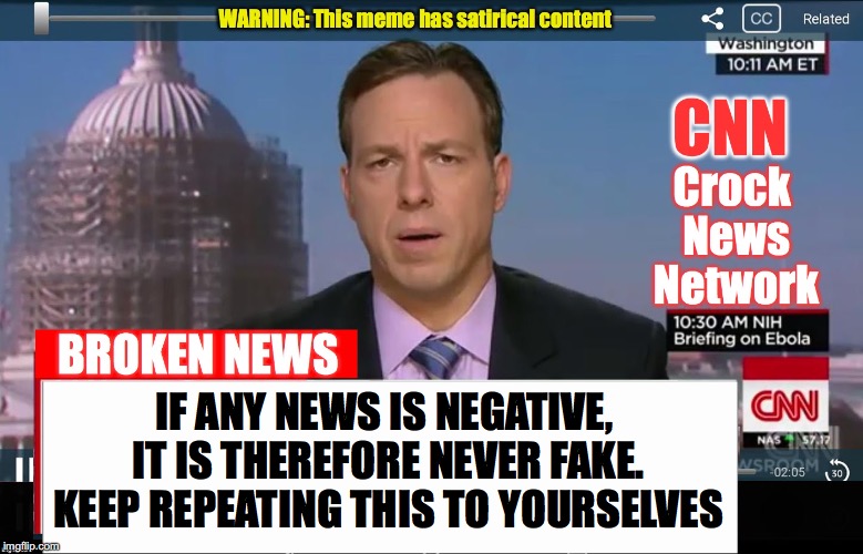 CNN Crock News Network | IF ANY NEWS IS NEGATIVE, IT IS THEREFORE NEVER FAKE. KEEP REPEATING THIS TO YOURSELVES | image tagged in cnn crock news network | made w/ Imgflip meme maker