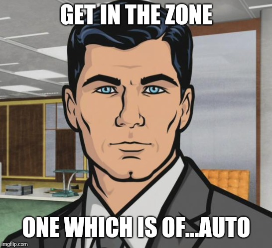 Archer |  GET IN THE ZONE; ONE WHICH IS OF...AUTO | image tagged in memes,archer | made w/ Imgflip meme maker