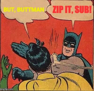 Batman Slapping Robin Meme | BUT, BUTTMAN ZIP IT, SUB! | image tagged in memes,batman slapping robin | made w/ Imgflip meme maker