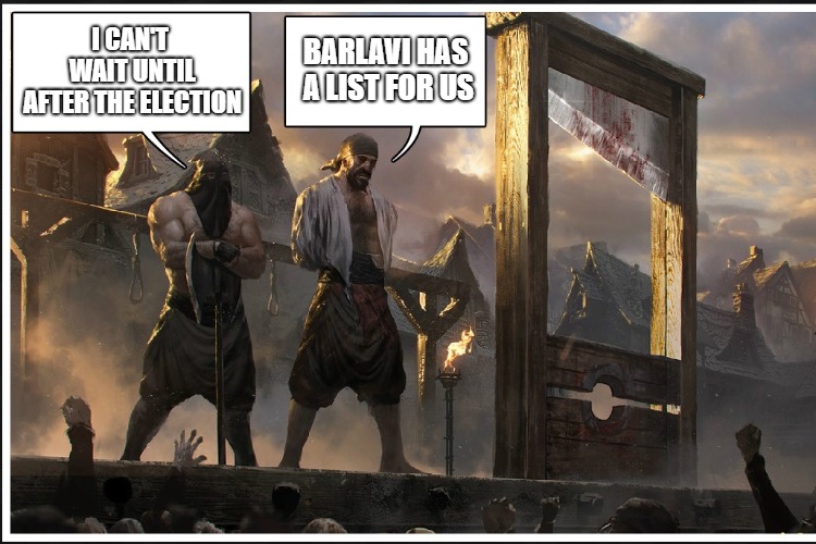 Guillotine | I CAN'T WAIT UNTIL AFTER THE ELECTION; BARLAVI HAS A LIST FOR US | image tagged in guillotine | made w/ Imgflip meme maker