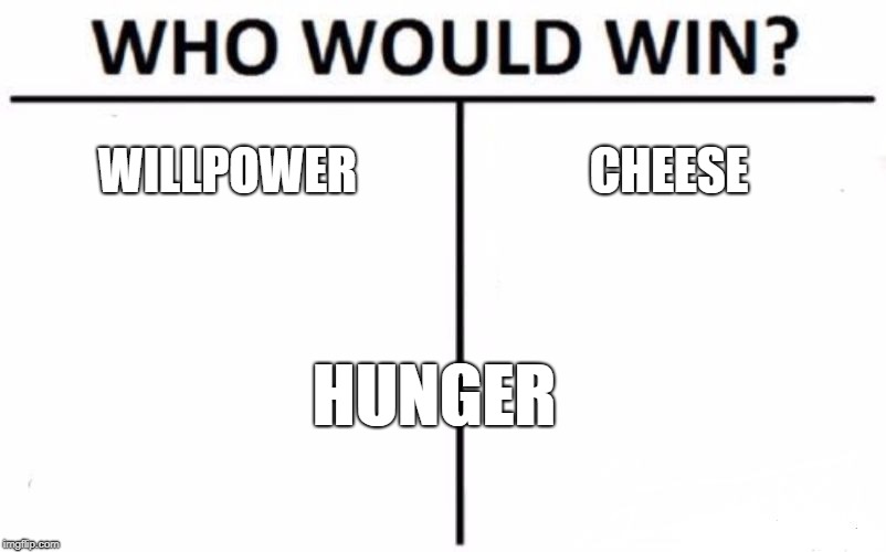 Who Would Win? | WILLPOWER; CHEESE; HUNGER | image tagged in memes,who would win | made w/ Imgflip meme maker