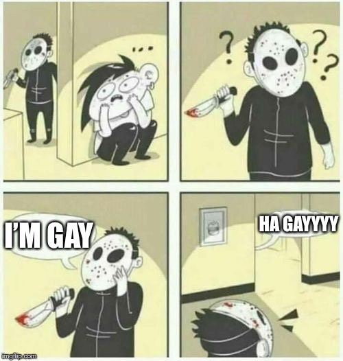 serial killer  | HA GAYYYY; I’M GAY | image tagged in serial killer | made w/ Imgflip meme maker