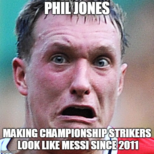 Phil jones | PHIL JONES; MAKING CHAMPIONSHIP STRIKERS LOOK LIKE MESSI SINCE 2011 | image tagged in phil jones | made w/ Imgflip meme maker