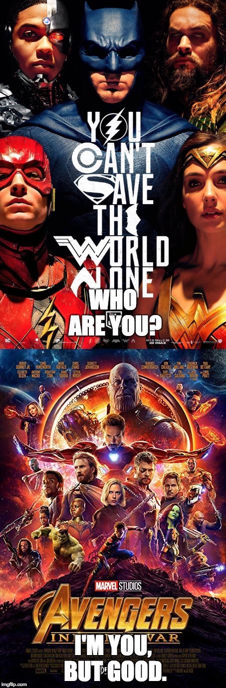 Justice league movie meets the Avengers movie | WHO ARE YOU? I'M YOU, BUT GOOD. | image tagged in avengers infinity war,justice league,movie poster,who are you,dank memes | made w/ Imgflip meme maker