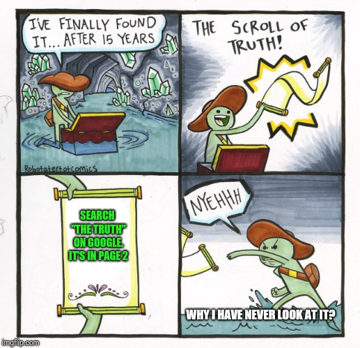 The Scroll Of Truth Meme | SEARCH "THE TRUTH" ON GOOGLE. IT'S IN PAGE 2; WHY I HAVE NEVER LOOK AT IT? | image tagged in memes,the scroll of truth | made w/ Imgflip meme maker