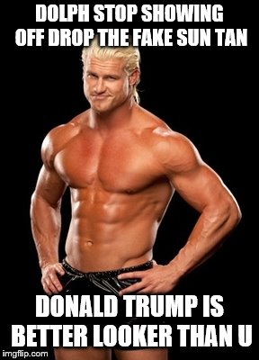 Dolph Ziggler Sells Meme | DOLPH STOP SHOWING OFF DROP THE FAKE SUN TAN; DONALD TRUMP IS BETTER LOOKER THAN U | image tagged in memes,dolph ziggler sells | made w/ Imgflip meme maker