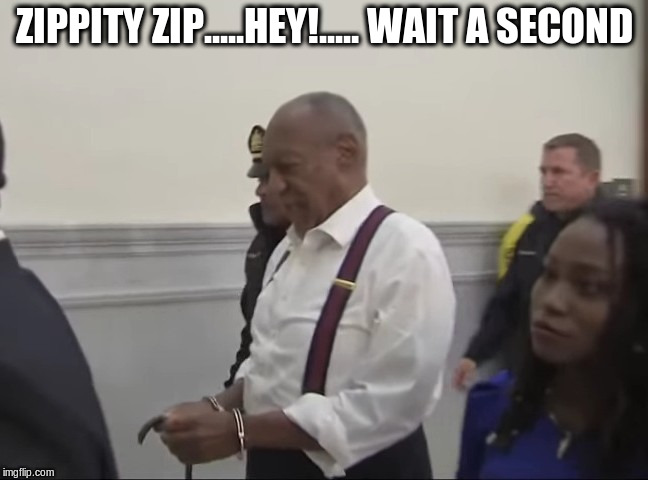 Bill Cosby | ZIPPITY ZIP.....HEY!..... WAIT A SECOND | image tagged in memes,bill cosby,jail,bill cosby qqlude | made w/ Imgflip meme maker
