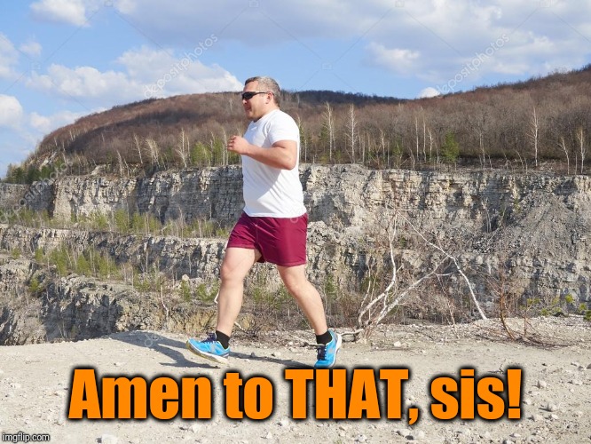 Amen to THAT, sis! | made w/ Imgflip meme maker