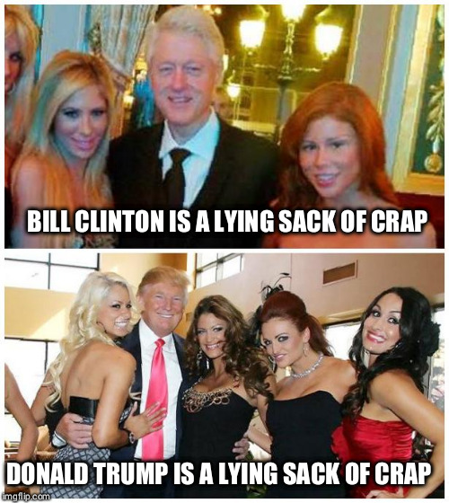 BILL CLINTON IS A LYING SACK OF CRAP DONALD TRUMP IS A LYING SACK OF CRAP | made w/ Imgflip meme maker