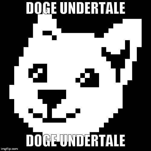 DOGE UNDERTALE; DOGE UNDERTALE | image tagged in doge undertale | made w/ Imgflip meme maker