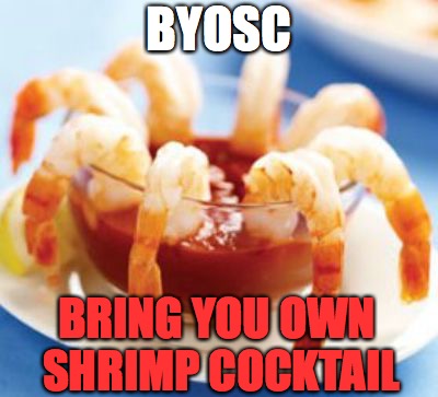 bring your own shrimp cocktail | BYOSC; BRING YOU OWN SHRIMP COCKTAIL | image tagged in shrimp | made w/ Imgflip meme maker