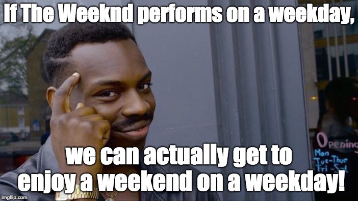 Roll Safe Think About It | If The Weeknd performs on a weekday, we can actually get to enjoy a weekend on a weekday! | image tagged in memes,roll safe think about it | made w/ Imgflip meme maker