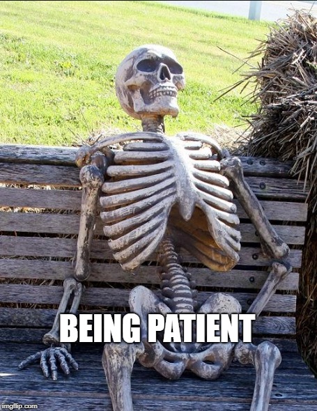 BEING PATIENT | made w/ Imgflip meme maker