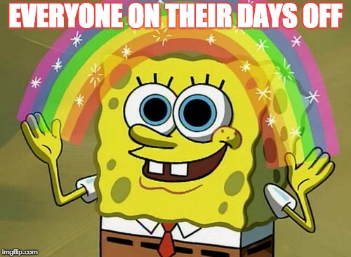 Imagination Spongebob Meme | EVERYONE ON THEIR DAYS OFF | image tagged in memes,imagination spongebob | made w/ Imgflip meme maker