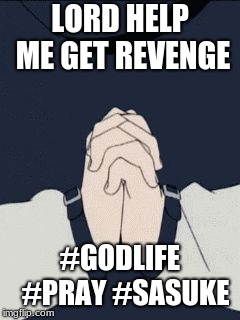 LORD HELP ME GET REVENGE; #GODLIFE 
#PRAY
#SASUKE | image tagged in sasuke | made w/ Imgflip meme maker