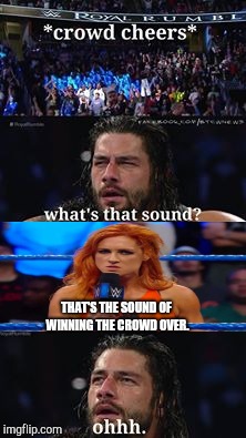 THAT'S THE SOUND OF WINNING THE CROWD OVER. | image tagged in wwe,roman reigns | made w/ Imgflip meme maker