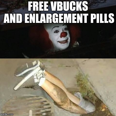 Free vbucks | FREE VBUCKS AND ENLARGEMENT PILLS | image tagged in pennywise sewer shenanigans,deathmeme89 | made w/ Imgflip meme maker