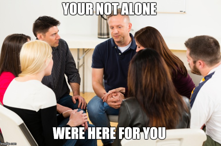 Support Group | YOUR NOT ALONE WERE HERE FOR YOU | image tagged in support group | made w/ Imgflip meme maker
