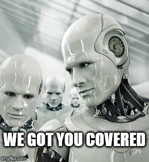 Robots Meme | WE GOT YOU COVERED | image tagged in memes,robots | made w/ Imgflip meme maker