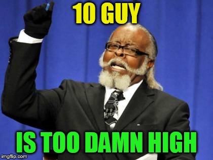 Too Damn High Meme | 10 GUY IS TOO DAMN HIGH | image tagged in memes,too damn high | made w/ Imgflip meme maker