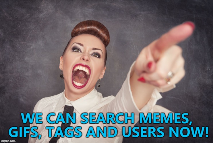 Now other websites can harvest topical memes more easily :) | WE CAN SEARCH MEMES, GIFS, TAGS AND USERS NOW! | image tagged in screaming pointing woman,new feature,memes | made w/ Imgflip meme maker