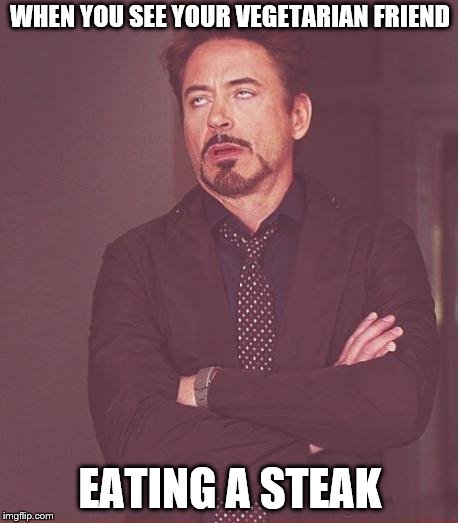 That liar | WHEN YOU SEE YOUR VEGETARIAN FRIEND; EATING A STEAK | image tagged in memes,face you make robert downey jr | made w/ Imgflip meme maker