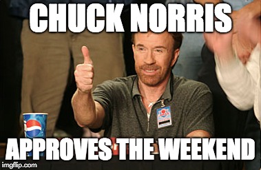 Chuck Norris Approves Meme | CHUCK NORRIS; APPROVES THE WEEKEND | image tagged in memes,chuck norris approves,chuck norris | made w/ Imgflip meme maker