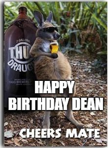 Cheers Mate | HAPPY BIRTHDAY DEAN | image tagged in cheers mate | made w/ Imgflip meme maker