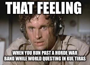 Sweaty | THAT FEELING; WHEN YOU RUN PAST A HORDE WAR BAND WHILE WORLD QUESTING IN KUL TIRAS | image tagged in sweaty | made w/ Imgflip meme maker