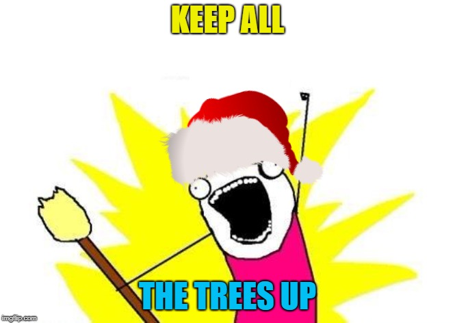KEEP ALL THE TREES UP | made w/ Imgflip meme maker
