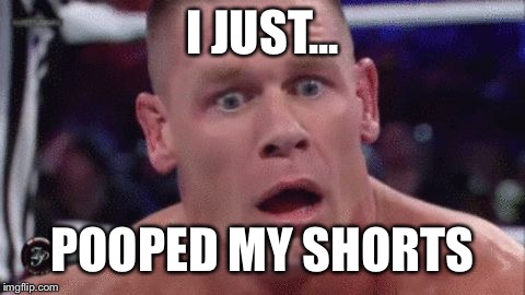 Tahregg John Cena Meme | I JUST... POOPED MY SHORTS | image tagged in tahregg john cena meme | made w/ Imgflip meme maker