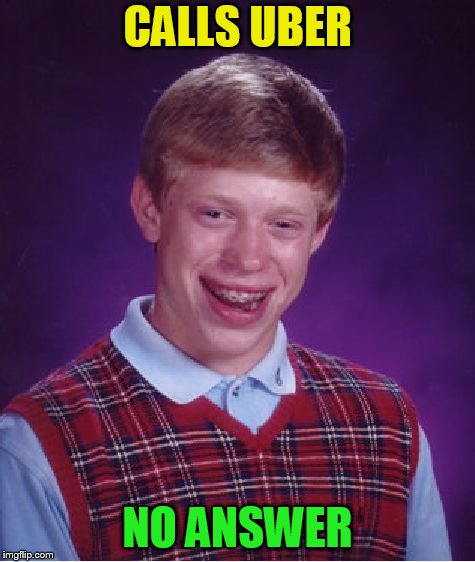 Bad Luck Brian Meme | CALLS UBER NO ANSWER | image tagged in memes,bad luck brian | made w/ Imgflip meme maker