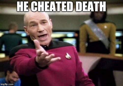 Picard Wtf Meme | HE CHEATED DEATH | image tagged in memes,picard wtf | made w/ Imgflip meme maker